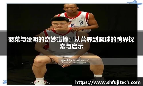 菠菜与姚明的奇妙碰撞：从营养到篮球的跨界探索与启示